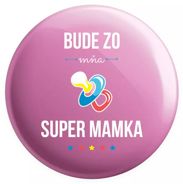 Placka Bude ze mě super mamka - kopie
