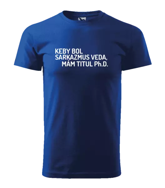 Pánske tričko Keby bol, mám titul Ph.D.  - kopie