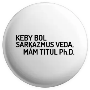 Placka Keby bol, mám titul Ph.D.  - kopie
