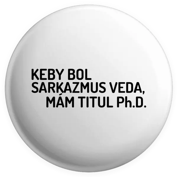 Placka Keby bol, mám titul Ph.D.  - kopie
