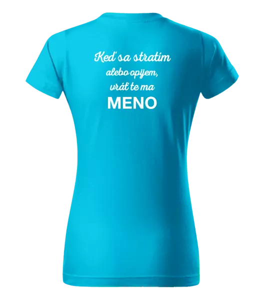 Dámske tričko Keď sa stratím alebo opijem, vráť te ma...