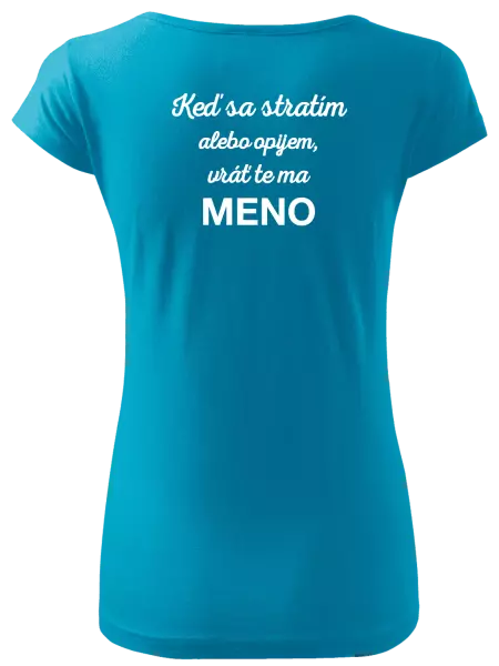 Dámske tričko Keď sa stratím alebo opijem, vráť te ma...