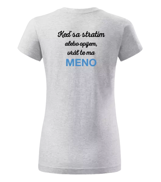 Dámske tričko Keď sa stratím alebo opijem, vráť te ma...