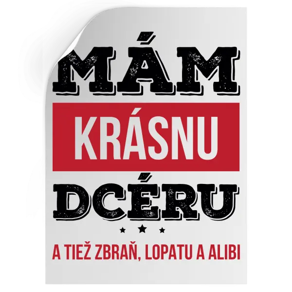 Samolepka Mám krásnou dceru, a taky zbraň, lopatu a alibi - kopie