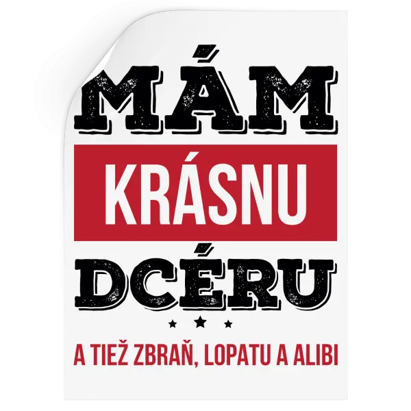 Samolepka Mám krásnou dceru, a taky zbraň, lopatu a alibi - kopie