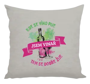 Vankúš Kde se víno pije, tam se dobře žije - jsem vinař - kopie