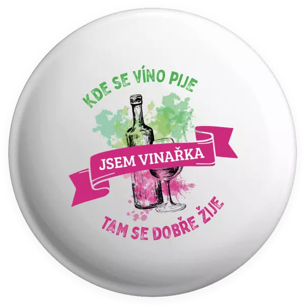 Placka Kde se víno pije, tam se dobře žije - jsem vinařka - kopie