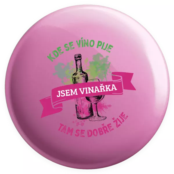 Placka Kde se víno pije, tam se dobře žije - jsem vinařka - kopie