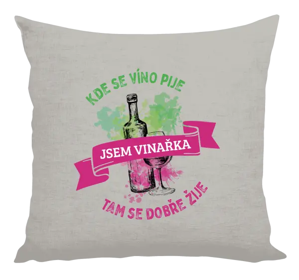Vankúš Kde se víno pije, tam se dobře žije - jsem vinařka - kopie