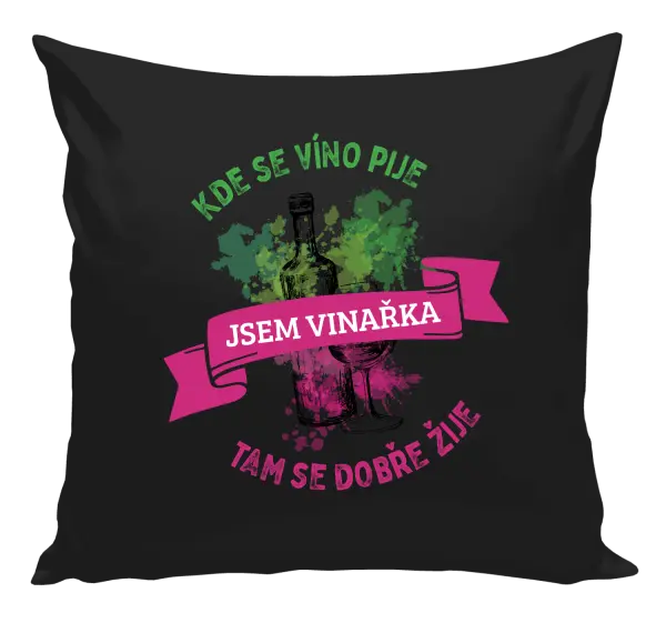Vankúš Kde se víno pije, tam se dobře žije - jsem vinařka - kopie