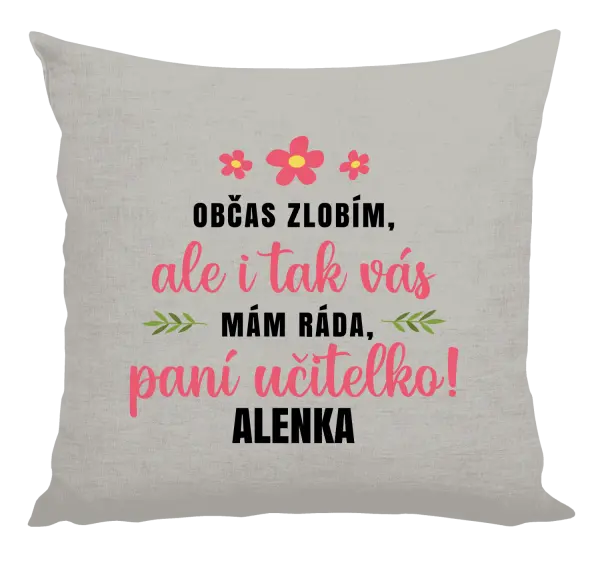 Polštář Občas zlobím, ale i tak vás mám ráda, paní učitelko