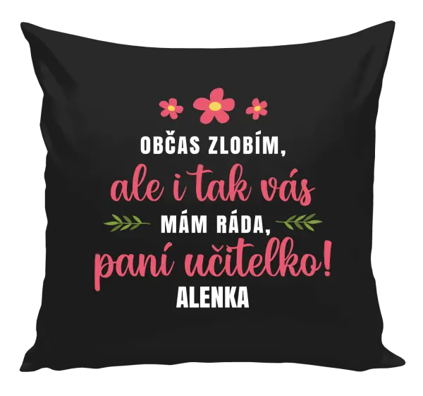 Polštář Občas zlobím, ale i tak vás mám ráda, paní učitelko