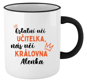 Hrnek Ostatní učí učitelka, nás učí královna