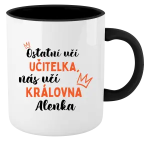 Hrnek Ostatní učí učitelka, nás učí královna