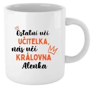 Hrnek Ostatní učí učitelka, nás učí královna