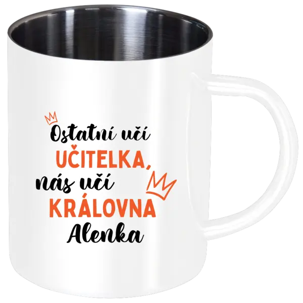 Nerezový hrnek Ostatní učí učitelka, nás učí královna