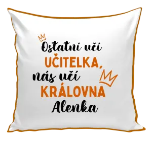 Polštář Ostatní učí učitelka, nás učí královna