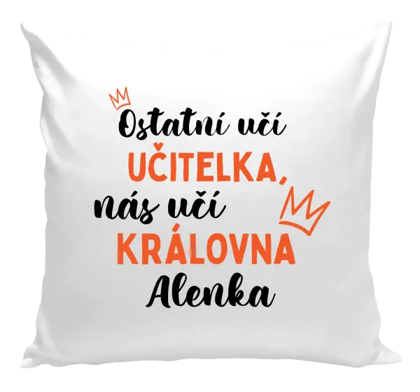 Polštář Ostatní učí učitelka, nás učí královna