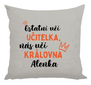 Polštář Ostatní učí učitelka, nás učí královna