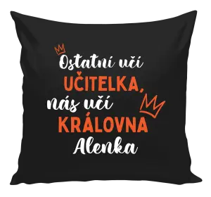 Polštář Ostatní učí učitelka, nás učí královna