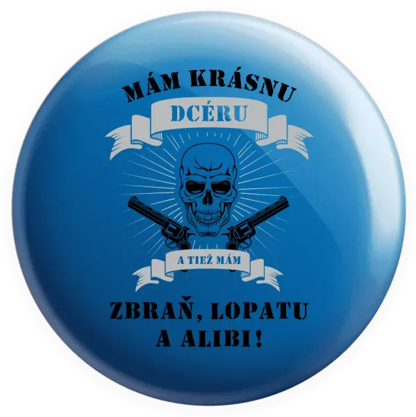 Placka Mám krásnu dcéru, a tiež zbraň, lopatu a alibi - lebka