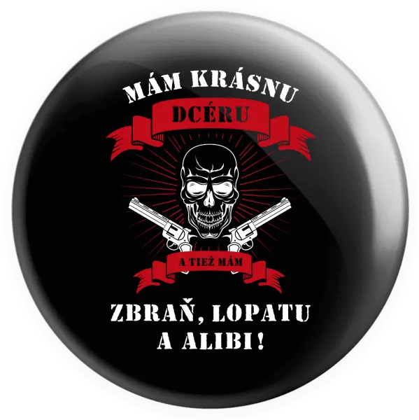 Placka Mám krásnu dcéru, a tiež zbraň, lopatu a alibi - lebka