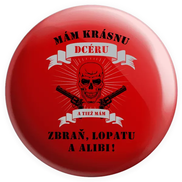 Placka Mám krásnu dcéru, a tiež zbraň, lopatu a alibi - lebka