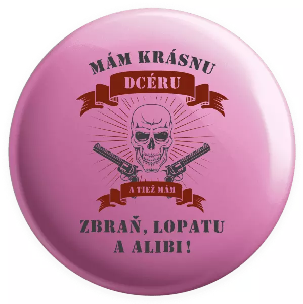 Placka Mám krásnu dcéru, a tiež zbraň, lopatu a alibi - lebka