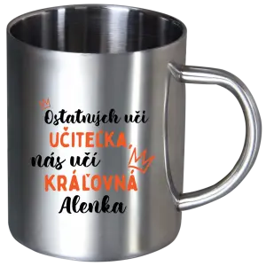 Nerezový hrnček Ostatní učí učitelka, nás učí královna - kopie