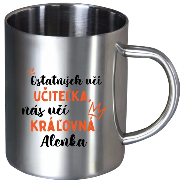 Nerezový hrnček Ostatní učí učitelka, nás učí královna - kopie