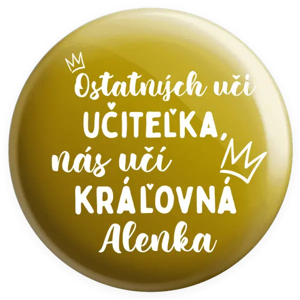 Placka Ostatní učí učitelka, nás učí královna - kopie