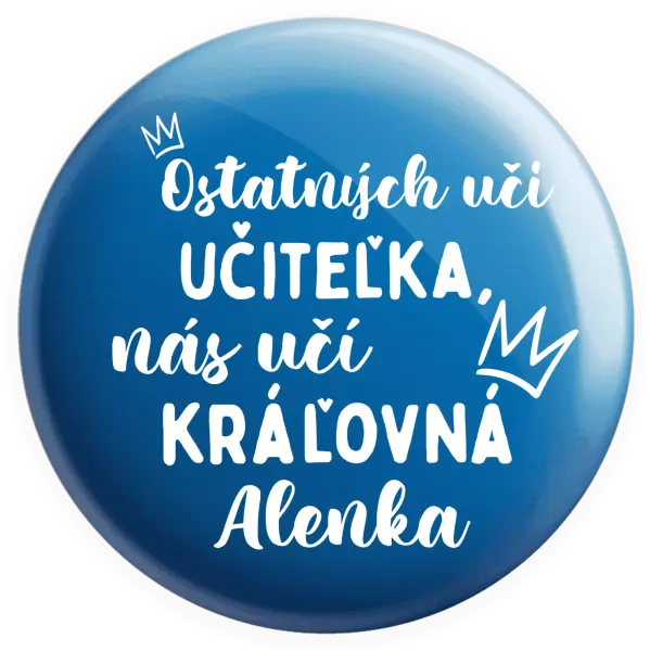 Placka Ostatní učí učitelka, nás učí královna - kopie