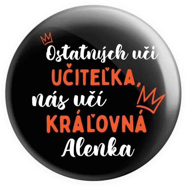 Placka Ostatní učí učitelka, nás učí královna - kopie