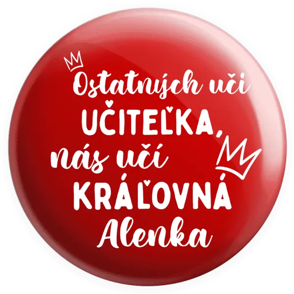 Placka Ostatní učí učitelka, nás učí královna - kopie