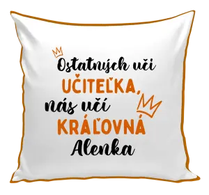 Vankúš Ostatní učí učitelka, nás učí královna - kopie