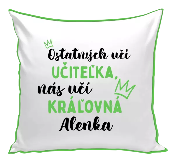 Vankúš Ostatní učí učitelka, nás učí královna - kopie