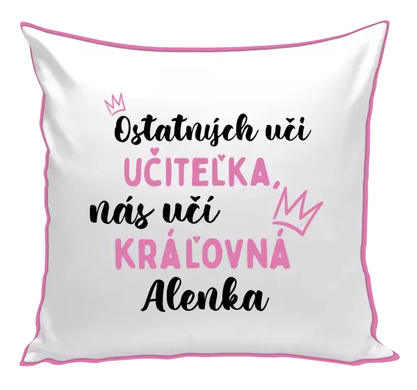 Vankúš Ostatní učí učitelka, nás učí královna - kopie