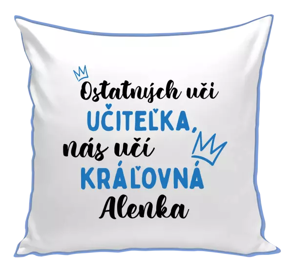 Vankúš Ostatní učí učitelka, nás učí královna - kopie