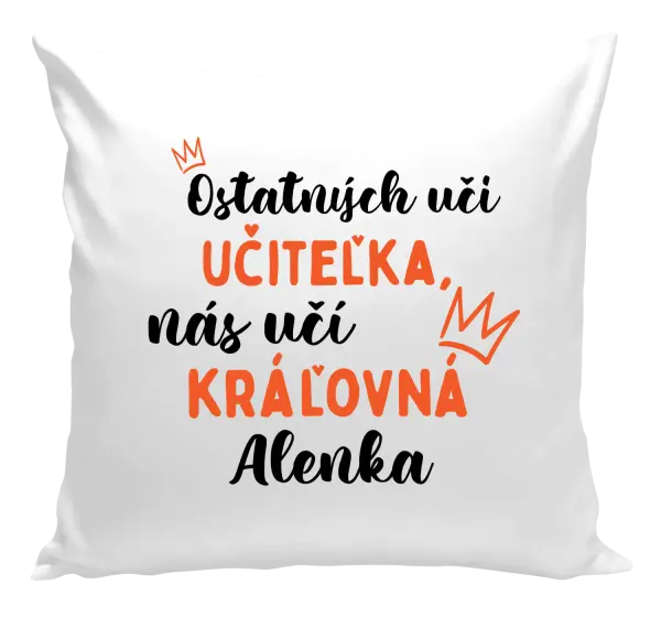Vankúš Ostatní učí učitelka, nás učí královna - kopie
