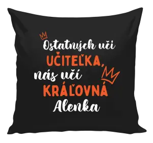 Vankúš Ostatní učí učitelka, nás učí královna - kopie