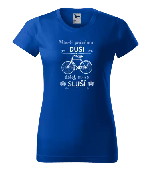 Dámské tričko Máš-li prázdnou duši, dělej, co se sluší