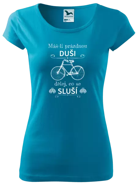 Dámské tričko Máš-li prázdnou duši, dělej, co se sluší