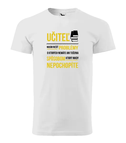 Pánske tričko Musím riešiť problémy - učiteľ