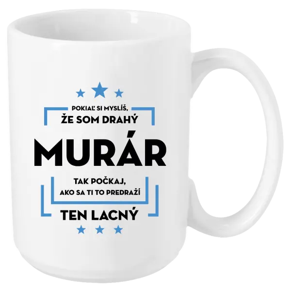 Hrnček Pokiaľ si myslíš, že som drahý  - murár