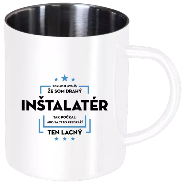 Nerezový hrnček Pokiaľ si myslíš, že som drahý  - inštalatér