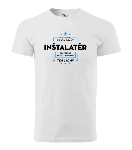 Pánske tričko Pokiaľ si myslíš, že som drahý  - inštalatér
