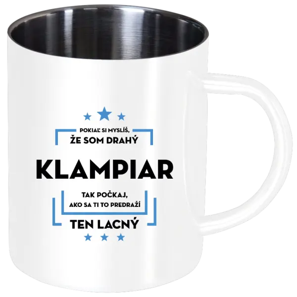 Nerezový hrnček Pokiaľ si myslíš, že som drahý  - klampiar