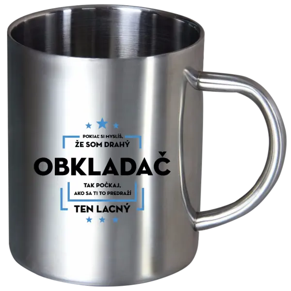 Nerezový hrnček Pokiaľ si myslíš, že som drahý  - obkladač