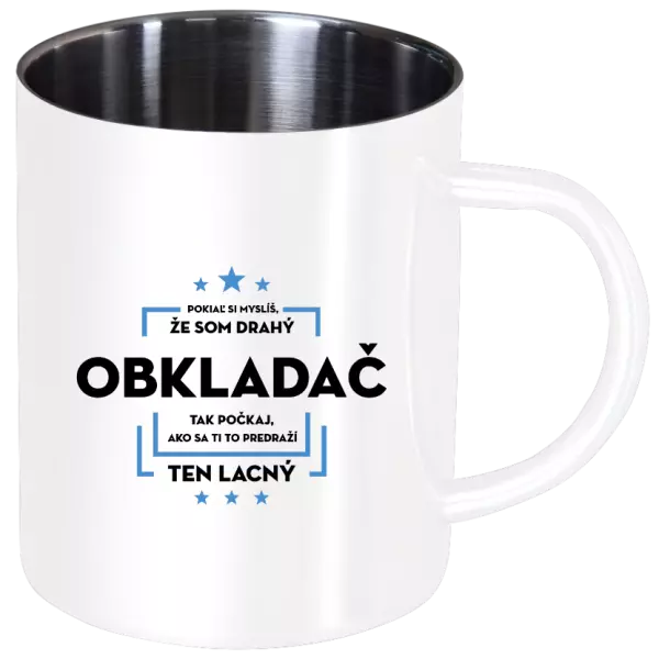 Nerezový hrnček Pokiaľ si myslíš, že som drahý  - obkladač