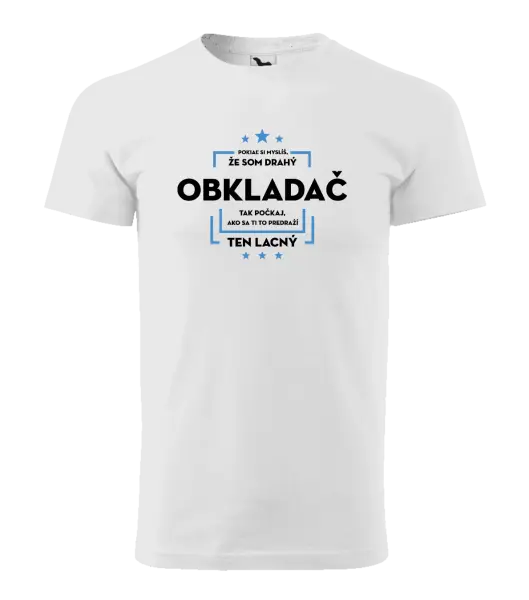 Pánske tričko Pokiaľ si myslíš, že som drahý  - obkladač